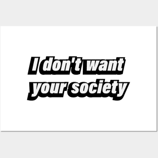 I don't want your society - fun quote Posters and Art